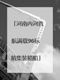 河南内河首航满载96标箱集装箱船