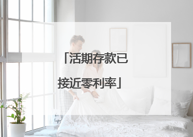 活期存款已接近零利率