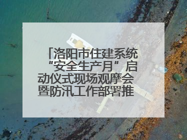 洛阳市住建系统“安全生产月”启动仪式现场观摩会暨防汛工作部署推进会近日举行