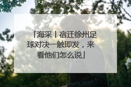 海采丨宿迁徐州足球对决一触即发，来看他们怎么说