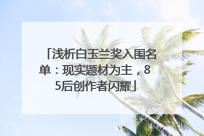 浅析白玉兰奖入围名单：现实题材为主，85后创作者闪耀