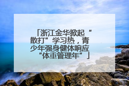 浙江金华掀起“散打”学习热，青少年强身健体响应“体重管理年”