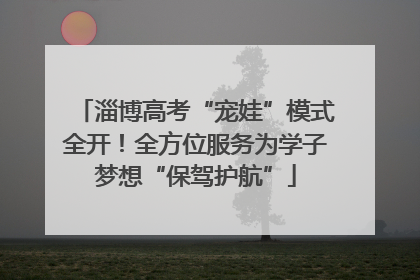 淄博高考“宠娃”模式全开！全方位服务为学子梦想“保驾护航”