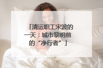 清运职工宋波的一天：城市黎明前的“净行者”