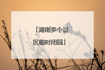 湖南多个景区临时闭园