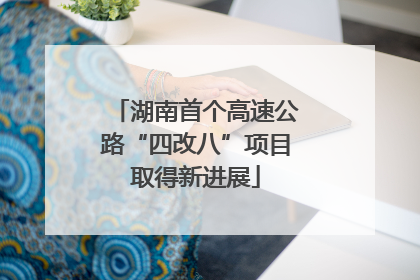 湖南首个高速公路“四改八”项目取得新进展