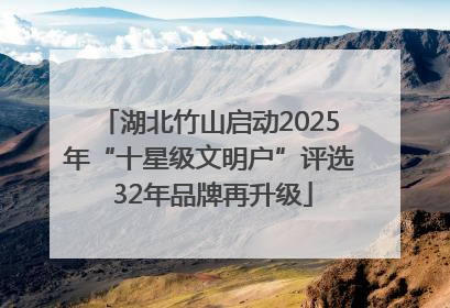 湖北竹山启动2025年“十星级文明户”评选 32年品牌再升级