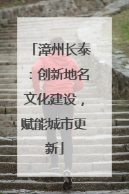 漳州长泰：创新地名文化建设，赋能城市更新