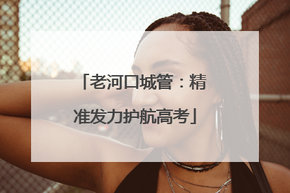 老河口城管：精准发力护航高考