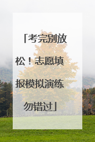 考完别放松！志愿填报模拟演练勿错过
