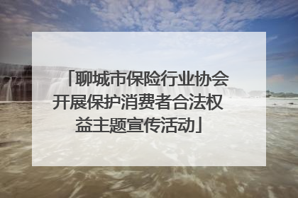 聊城市保险行业协会开展保护消费者合法权益主题宣传活动