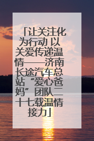 让关注化为行动 以关爱传递温情——济南长途汽车总站“爱心爸妈”团队二十七载温情接力