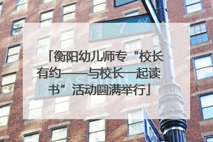 衡阳幼儿师专“校长有约——与校长一起读书”活动圆满举行