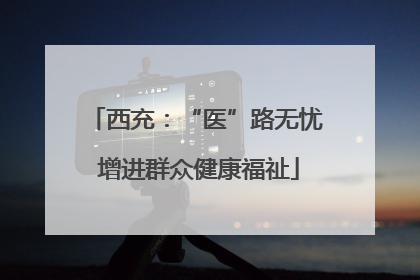 西充：“医”路无忧 增进群众健康福祉