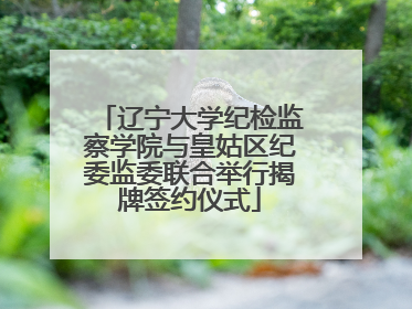 辽宁大学纪检监察学院与皇姑区纪委监委联合举行揭牌签约仪式