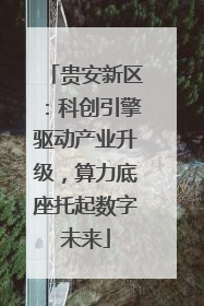 贵安新区：科创引擎驱动产业升级，算力底座托起数字未来