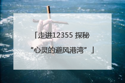 走进12355 探秘“心灵的避风港湾”