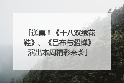 送票！《十八双绣花鞋》、《吕布与貂蝉》演出本周精彩来袭