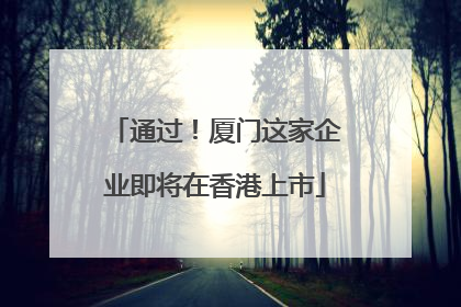 通过！厦门这家企业即将在香港上市