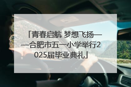 青春启航 梦想飞扬——合肥市五一小学举行2025届毕业典礼