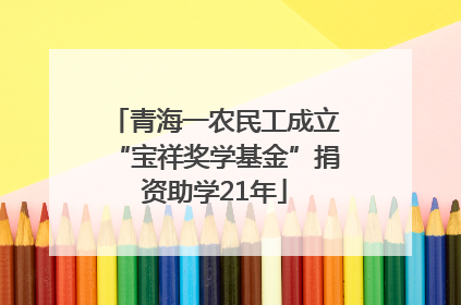 青海一农民工成立“宝祥奖学基金”捐资助学21年