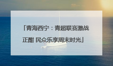 青海西宁：青超联赛激战正酣 民众乐享周末时光