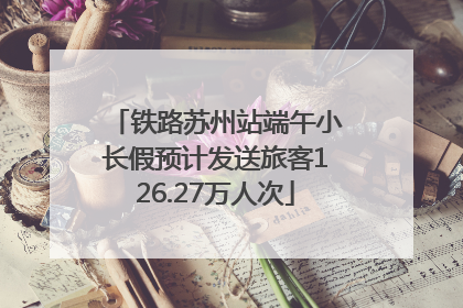 铁路苏州站端午小长假预计发送旅客126.27万人次