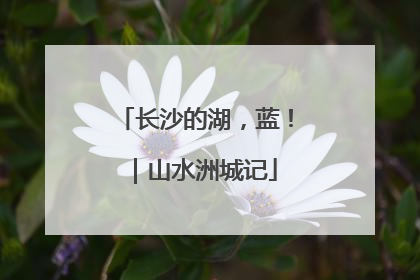 长沙的湖，蓝！｜山水洲城记