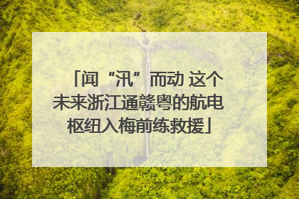 闻“汛”而动 这个未来浙江通赣粤的航电枢纽入梅前练救援