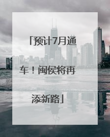 预计7月通车！闽侯将再添新路