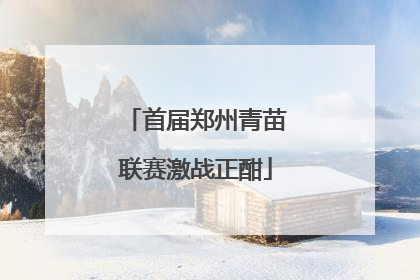 首届郑州青苗联赛激战正酣