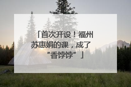 首次开设！福州苏惠娟的课，成了“香饽饽”