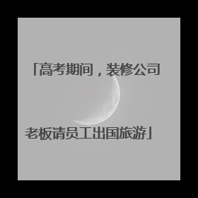 高考期间，装修公司老板请员工出国旅游