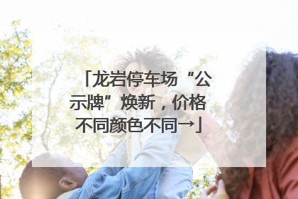 龙岩停车场“公示牌”焕新，价格不同颜色不同→