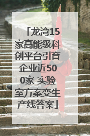 龙湾15家高能级科创平台引育企业近500家 实验室方案变生产线答案