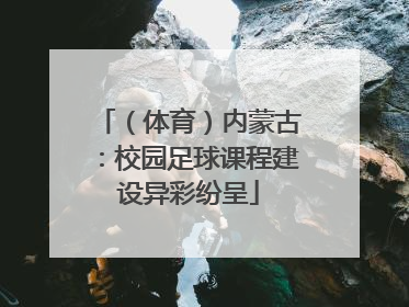 （体育）内蒙古：校园足球课程建设异彩纷呈