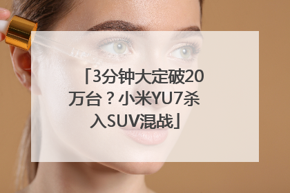 3分钟大定破20万台？小米YU7杀入SUV混战