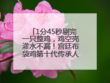 1分45秒剔完一只整鸡，鸡空壳灌水不漏！宫廷布袋鸡第十代传承人现场表演剔鸡骨