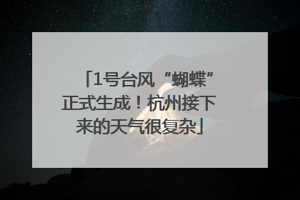 1号台风“蝴蝶”正式生成！杭州接下来的天气很复杂