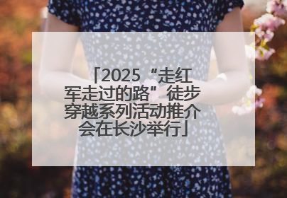 2025“走红军走过的路”徒步穿越系列活动推介会在长沙举行