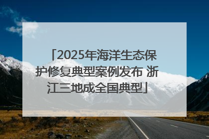 2025年海洋生态保护修复典型案例发布 浙江三地成全国典型