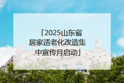 2025山东省居家适老化改造集中宣传月启动