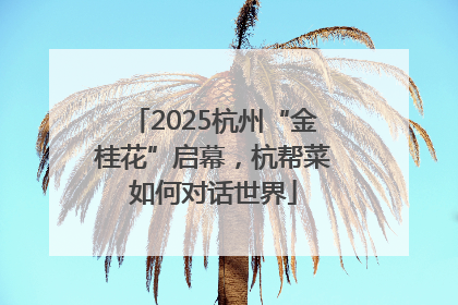 2025杭州“金桂花”启幕，杭帮菜如何对话世界