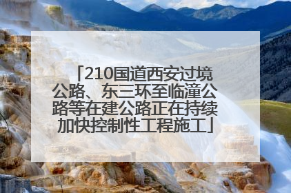 210国道西安过境公路、东三环至临潼公路等在建公路正在持续加快控制性工程施工