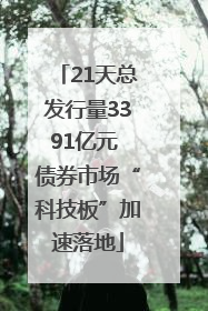 21天总发行量3391亿元 债券市场“科技板”加速落地