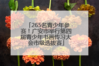 265名青少年参赛！广安市举行第四届青少年书画传习大会市级选拔赛