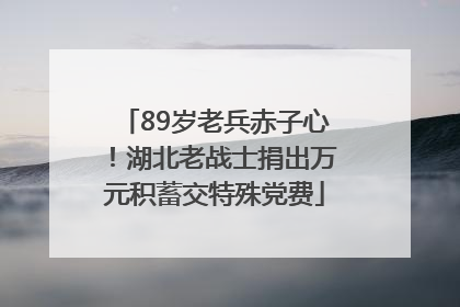89岁老兵赤子心！湖北老战士捐出万元积蓄交特殊党费