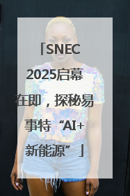 SNEC 2025启幕在即，探秘易事特“AI+新能源”