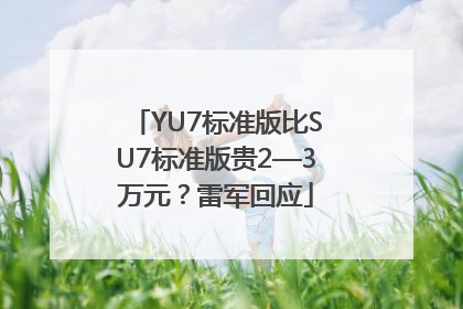 YU7标准版比SU7标准版贵2—3万元？雷军回应